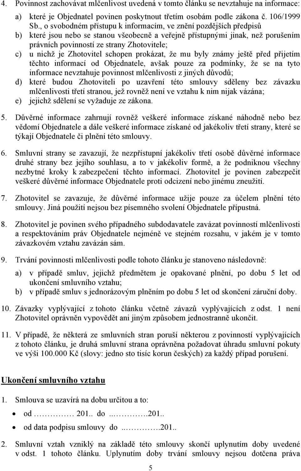 nichž je Zhotovitel schopen prokázat, že mu byly známy ještě před přijetím těchto informací od Objednatele, avšak pouze za podmínky, že se na tyto informace nevztahuje povinnost mlčenlivosti z jiných