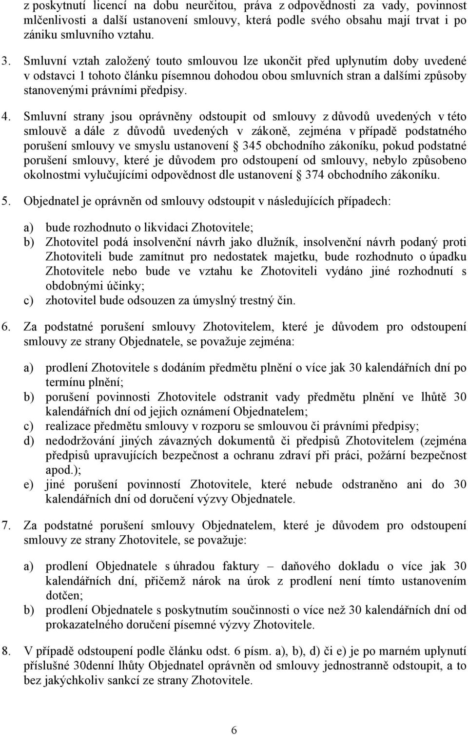 Smluvní strany jsou oprávněny odstoupit od smlouvy z důvodů uvedených v této smlouvě a dále z důvodů uvedených v zákoně, zejména v případě podstatného porušení smlouvy ve smyslu ustanovení 345