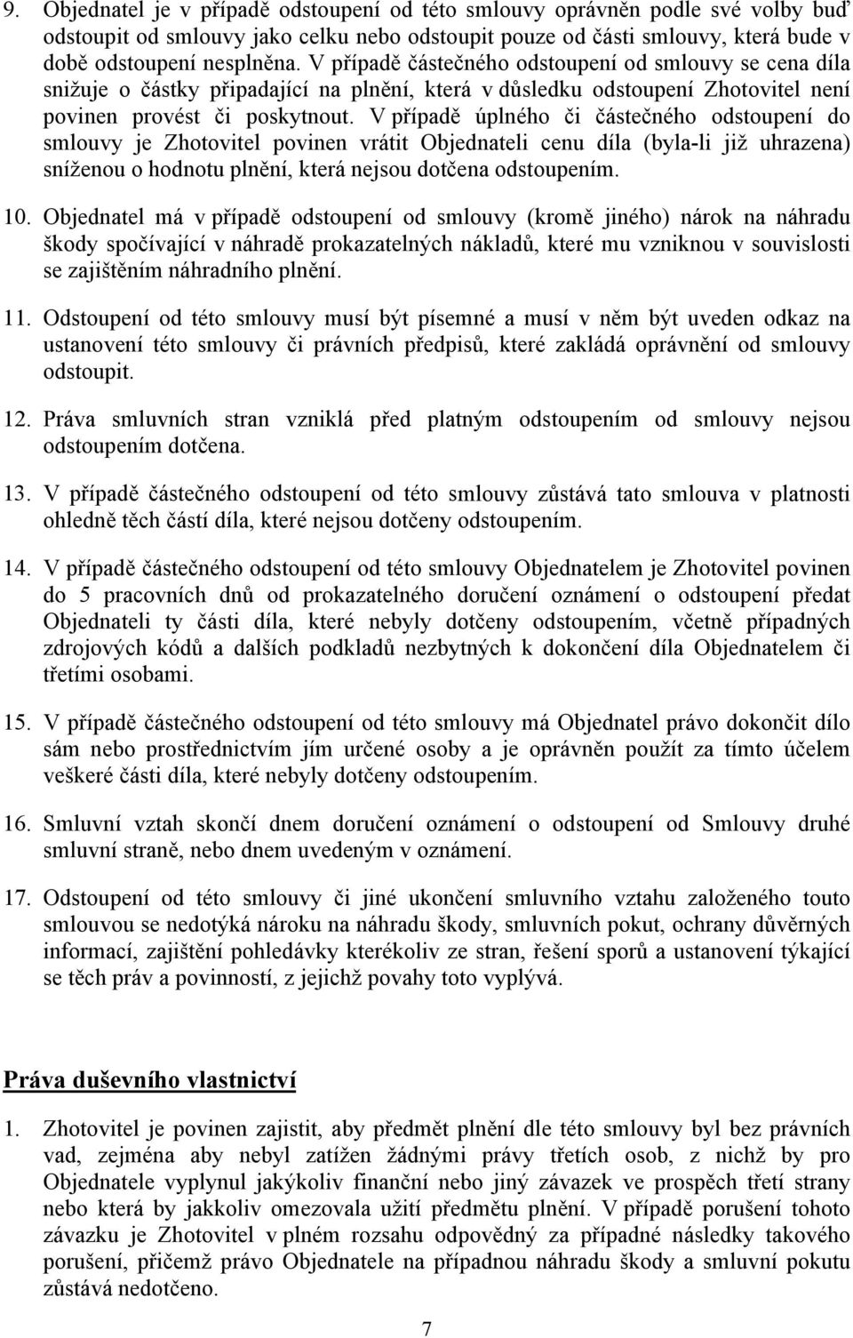 V případě úplného či částečného odstoupení do smlouvy je Zhotovitel povinen vrátit Objednateli cenu díla (byla-li již uhrazena) sníženou o hodnotu plnění, která nejsou dotčena odstoupením. 10.