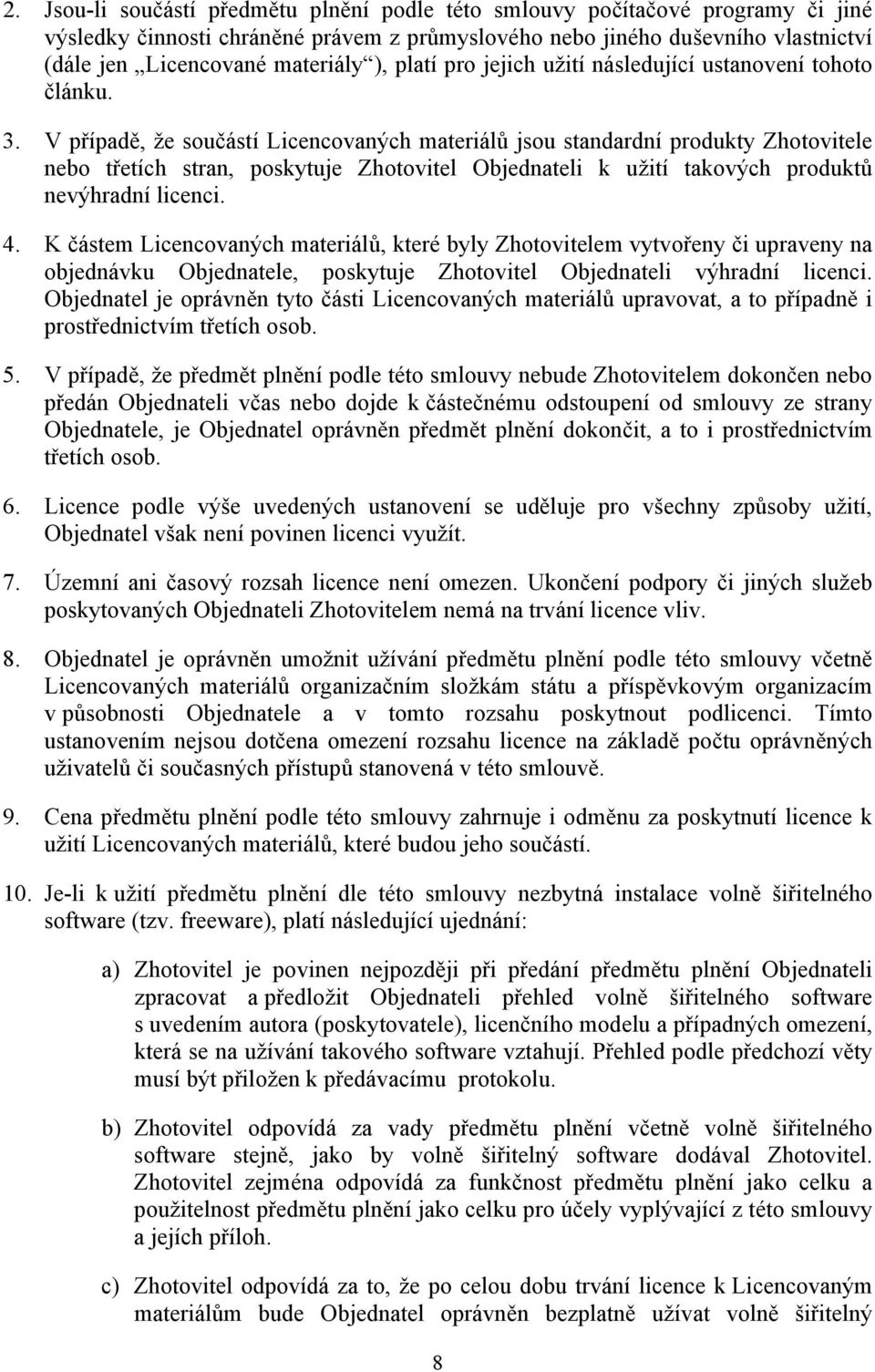 V případě, že součástí Licencovaných materiálů jsou standardní produkty Zhotovitele nebo třetích stran, poskytuje Zhotovitel Objednateli k užití takových produktů nevýhradní licenci. 4.