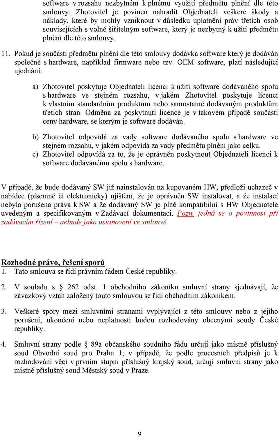 užití předmětu plnění dle této smlouvy. 11. Pokud je součástí předmětu plnění dle této smlouvy dodávka software který je dodáván společně s hardware, například firmware nebo tzv.