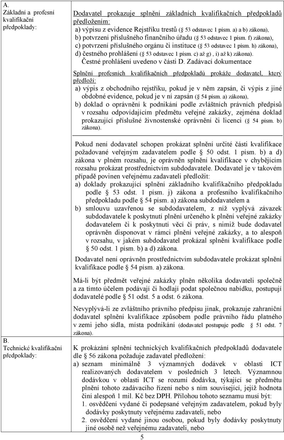 h) zákona), d) čestného prohlášení ( 53 odstavec 1 písm. c) až g), i) až k) zákona). Čestné prohlášení uvedeno v části D.