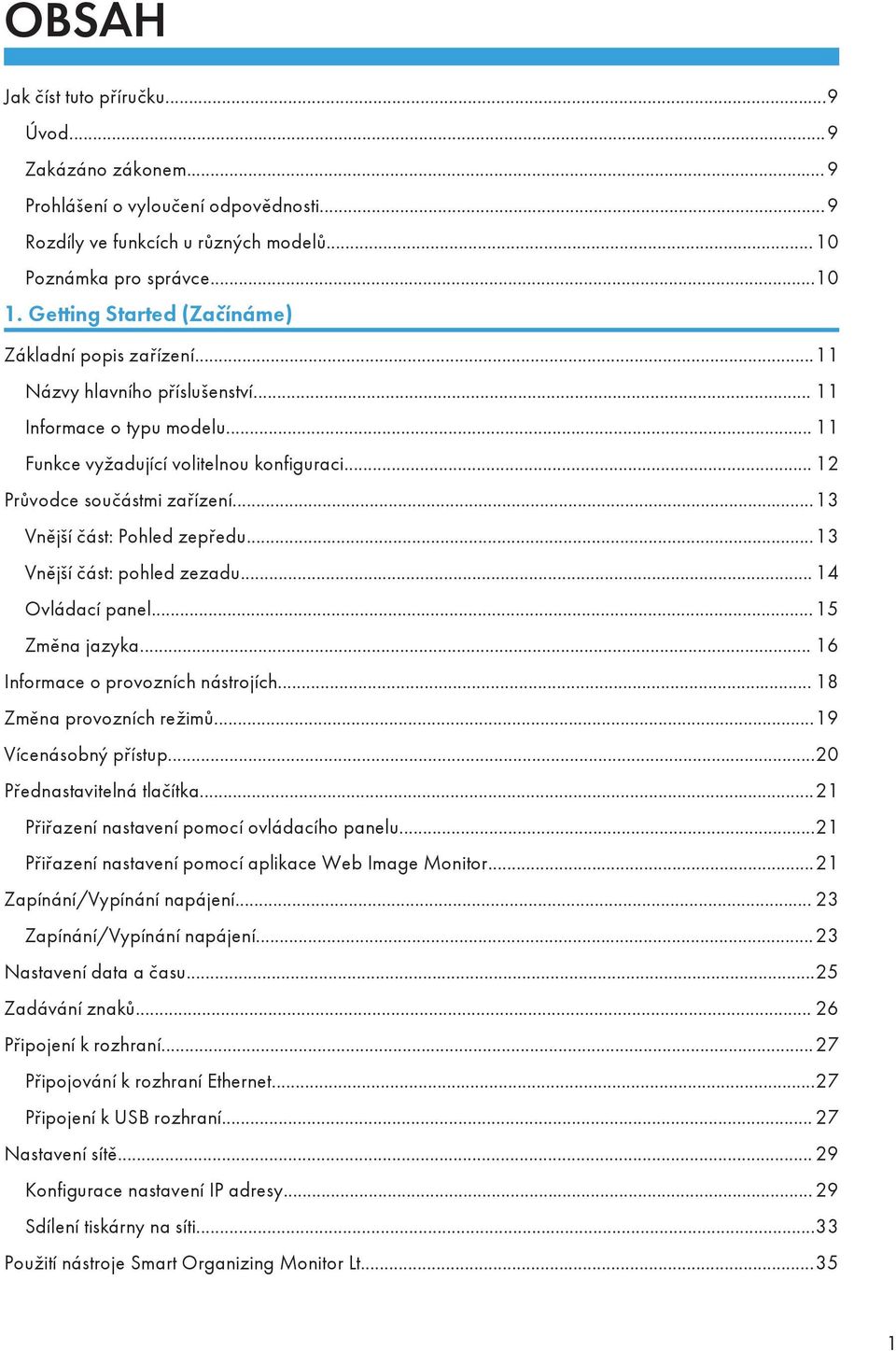 ..13 Vnější část: Pohled zepředu...13 Vnější část: pohled zezadu... 14 Ovládací panel...15 Změna jazyka... 16 Informace o provozních nástrojích... 18 Změna provozních režimů...19 Vícenásobný přístup.