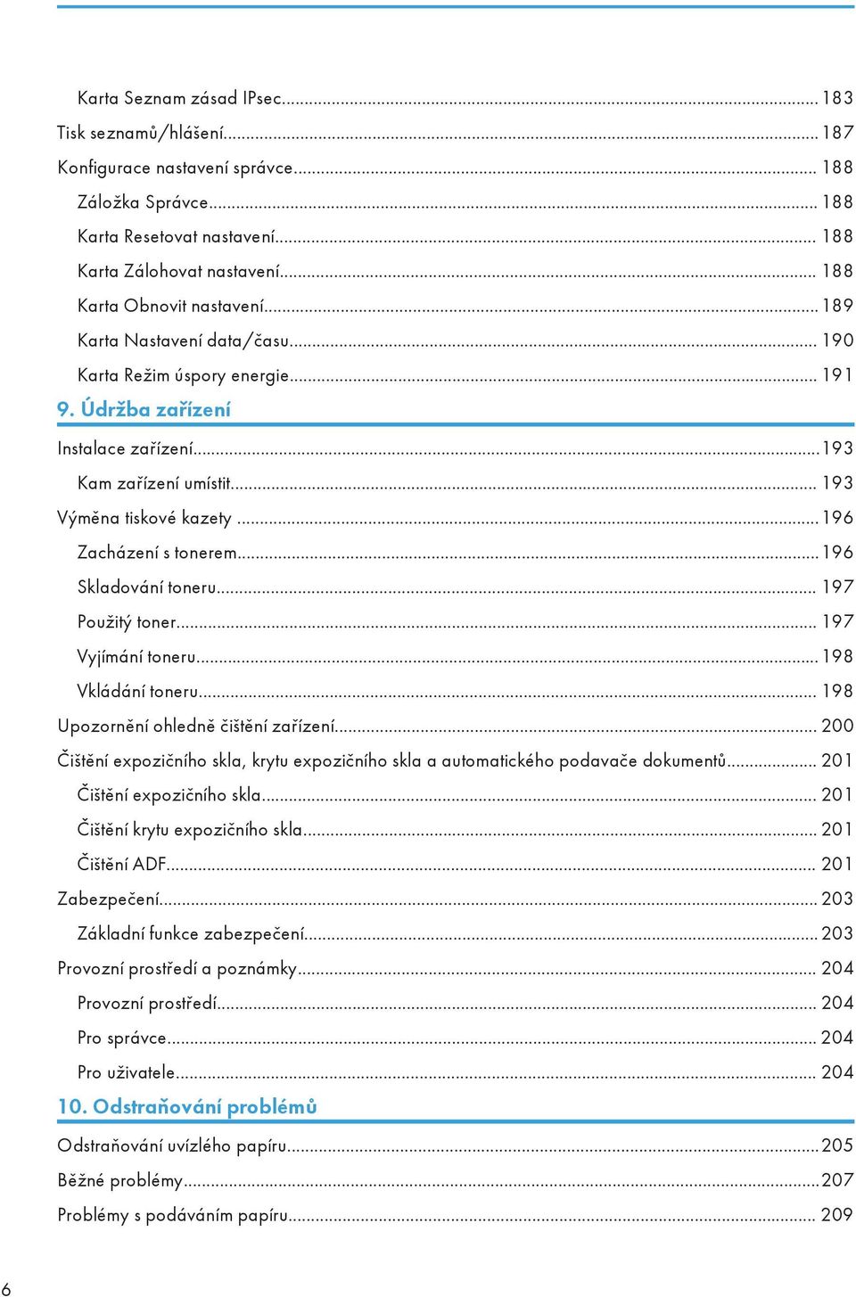 ..196 Zacházení s tonerem...196 Skladování toneru... 197 Použitý toner... 197 Vyjímání toneru...198 Vkládání toneru... 198 Upozornění ohledně čištění zařízení.