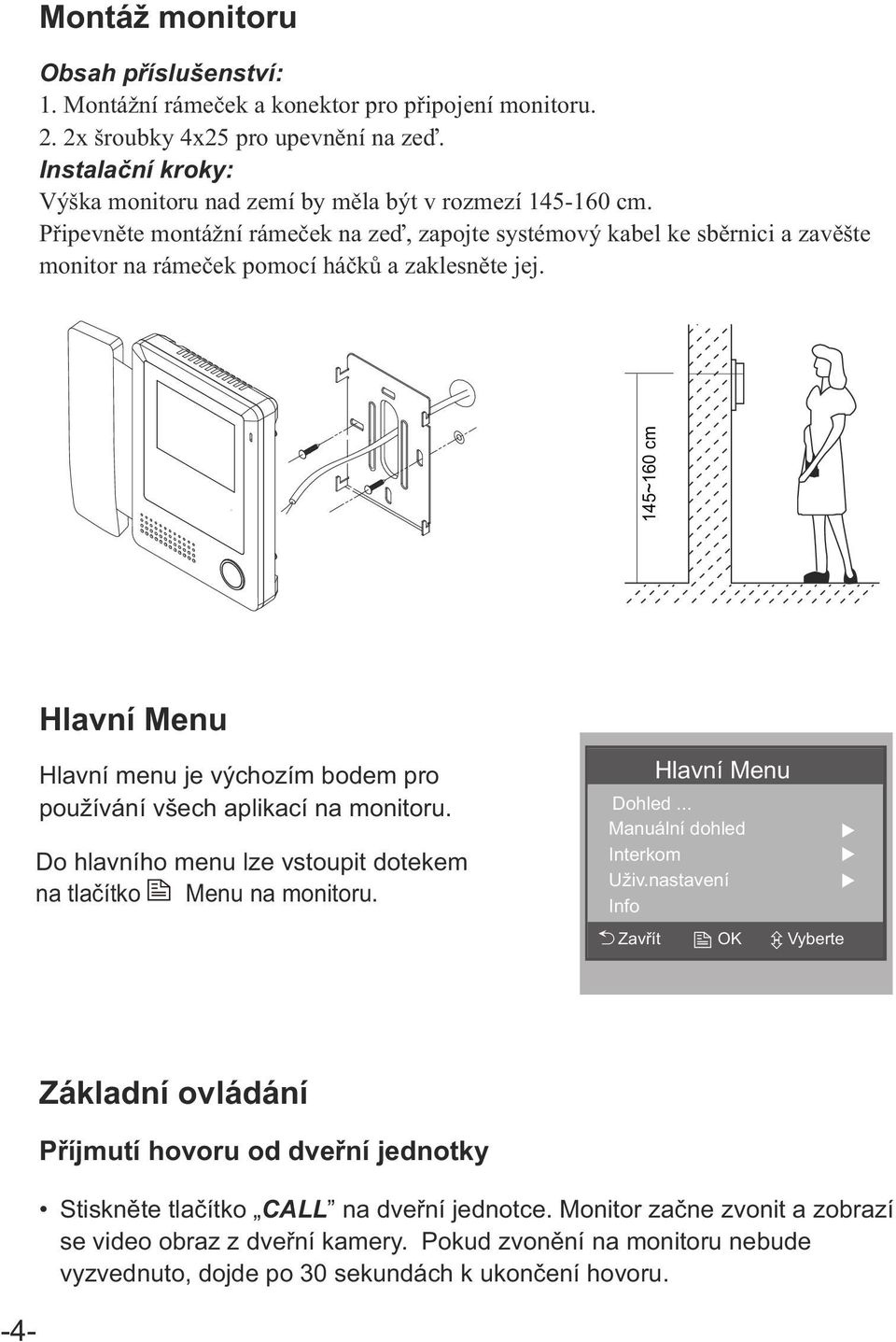 Připevněte montážní rámeček na zeď, zapojte systémový kabel ke sběrnici a zavěšte monitor na rámeček pomocí háčků a zaklesněte jej.