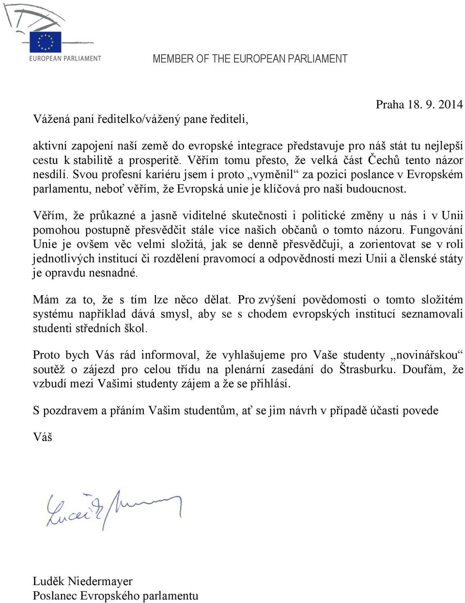 Svou profesní kariéru jsem i proto vyměnil za pozici poslance v Evropském parlamentu, neboť věřím, že Evropská unie je klíčová pro naši budoucnost.