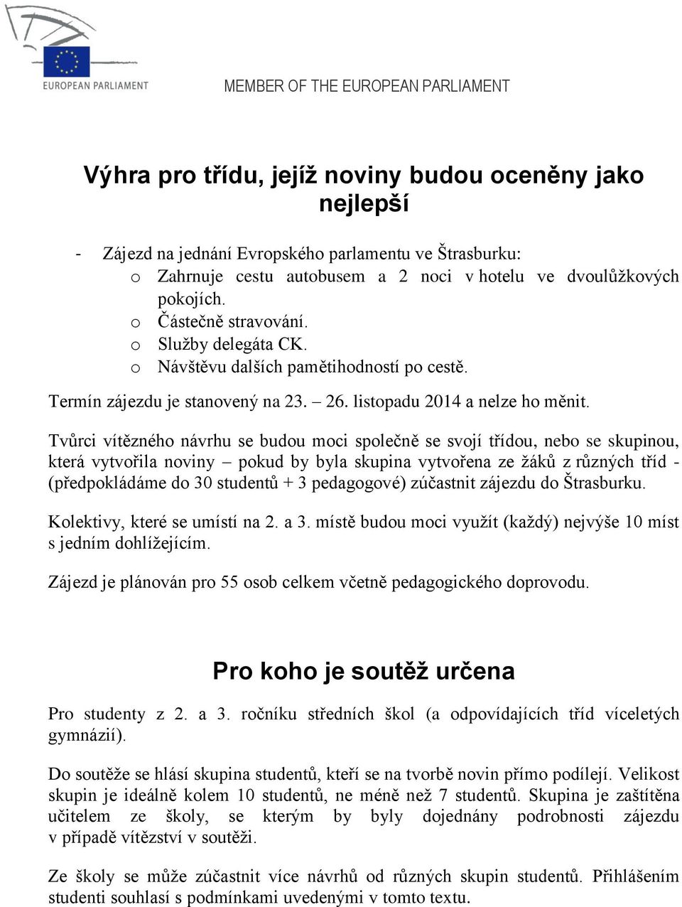 Tvůrci vítězného návrhu se budou moci společně se svojí třídou, nebo se skupinou, která vytvořila noviny pokud by byla skupina vytvořena ze žáků z různých tříd - (předpokládáme do 30 studentů + 3