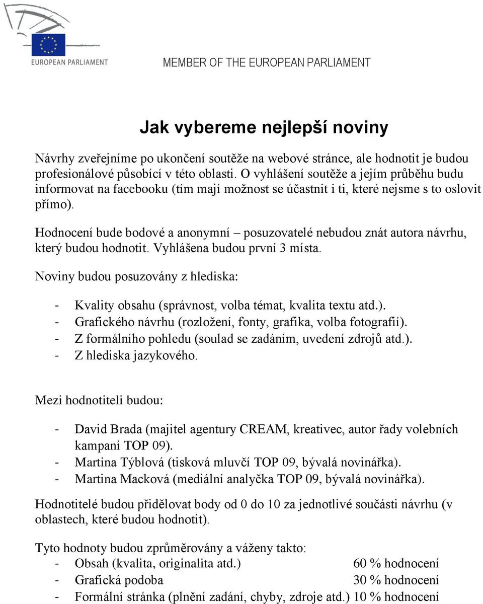 Hodnocení bude bodové a anonymní posuzovatelé nebudou znát autora návrhu, který budou hodnotit. Vyhlášena budou první 3 místa.