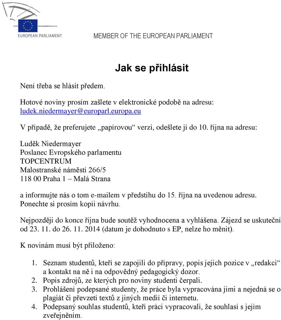 října na uvedenou adresu. Ponechte si prosím kopii návrhu. Nejpozději do konce října bude soutěž vyhodnocena a vyhlášena. Zájezd se uskuteční od 23. 11. do 26. 11. 2014 (datum je dohodnuto s EP, nelze ho měnit).