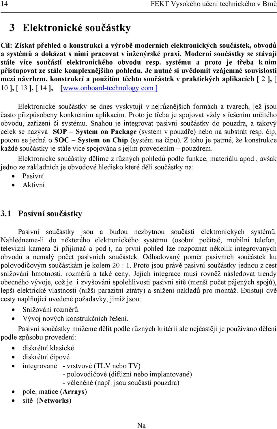 Je nutné si uvědomit vzájemné souvislosti mezi návrhem, konstrukcí a použitím těchto součástek v praktických aplikacích [ 2 ], [ 10 ], [ 13 ], [ 14 ], [www.onboard-technology.