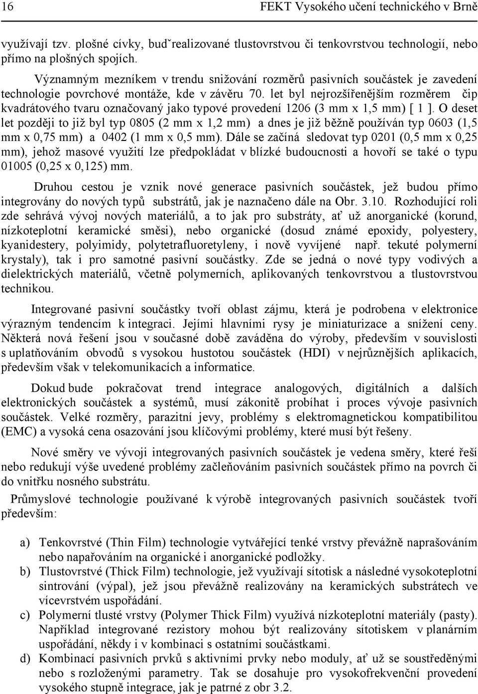 let byl nejrozšířenějším rozměrem čip kvadrátového tvaru označovaný jako typové provedení 1206 (3 mm x 1,5 mm) [ 1 ].