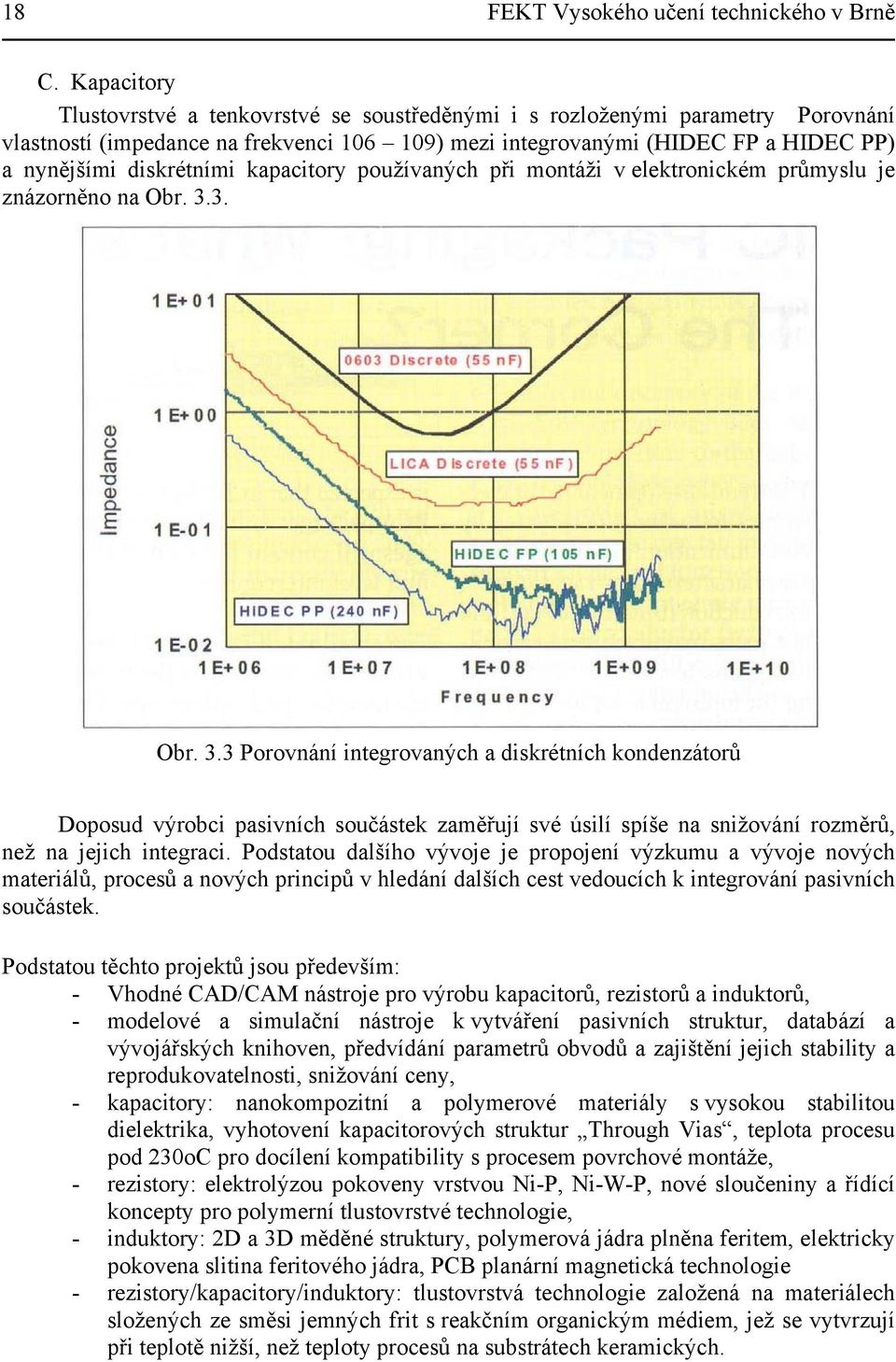 kapacitory používaných při montáži v elektronickém průmyslu je znázorněno na Obr. 3.