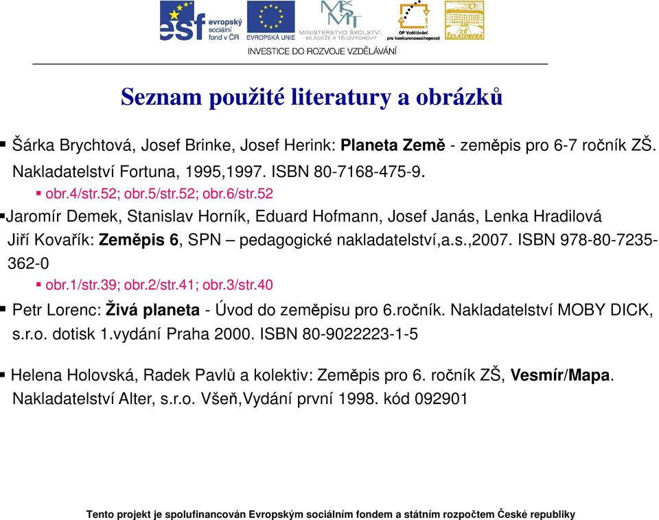 s.,2007. ISBN 978-80-7235-362-0 obr.1/str.39; obr.2/str.41; obr.3/str.40 Petr Lorenc: Živá planeta - Úvod do zeměpisu pro 6.ročník. Nakladatelství MOBY DICK, s.r.o. dotisk 1.