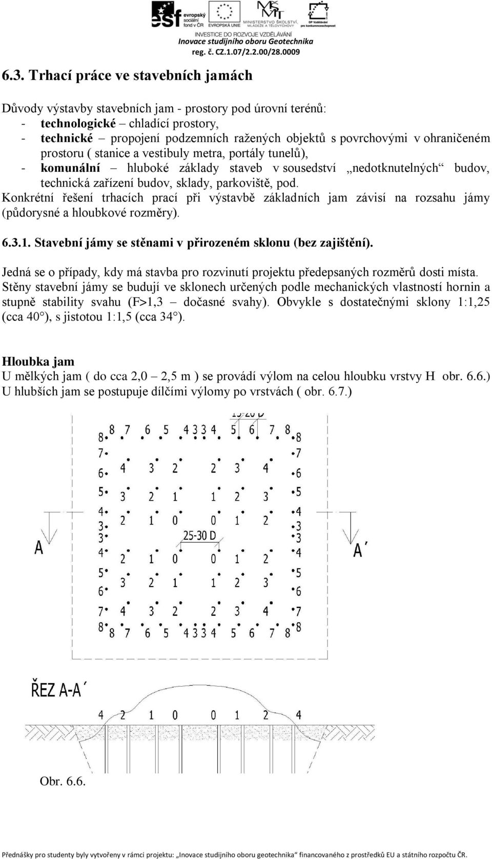 Konkrétní řešení trhacích prací při výstavbě základních jam závisí na rozsahu jámy (půdorysné a hloubkové rozměry). 6.3.1. Stavební jámy se stěnami v přirozeném sklonu (bez zajištění).