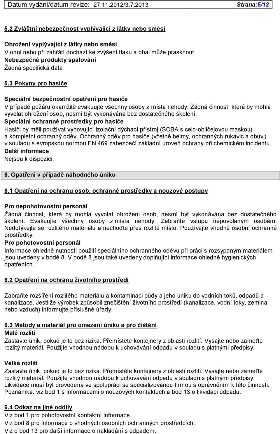 Žádná specifická data 5.3 Pokyny pro hasiče Speciální bezpečnostní opatření pro hasiče V případě požáru okamžitě evakuujte všechny osoby z místa nehody.