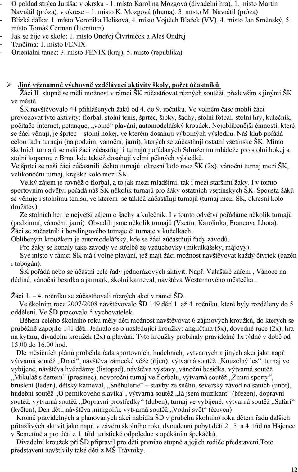 místo FENIX - Orientální tanec: 3. místo FENIX (kraj), 5. místo (republika) Jiné významné výchovně vzdělávací aktivity školy, počet účastníků: Žáci II.