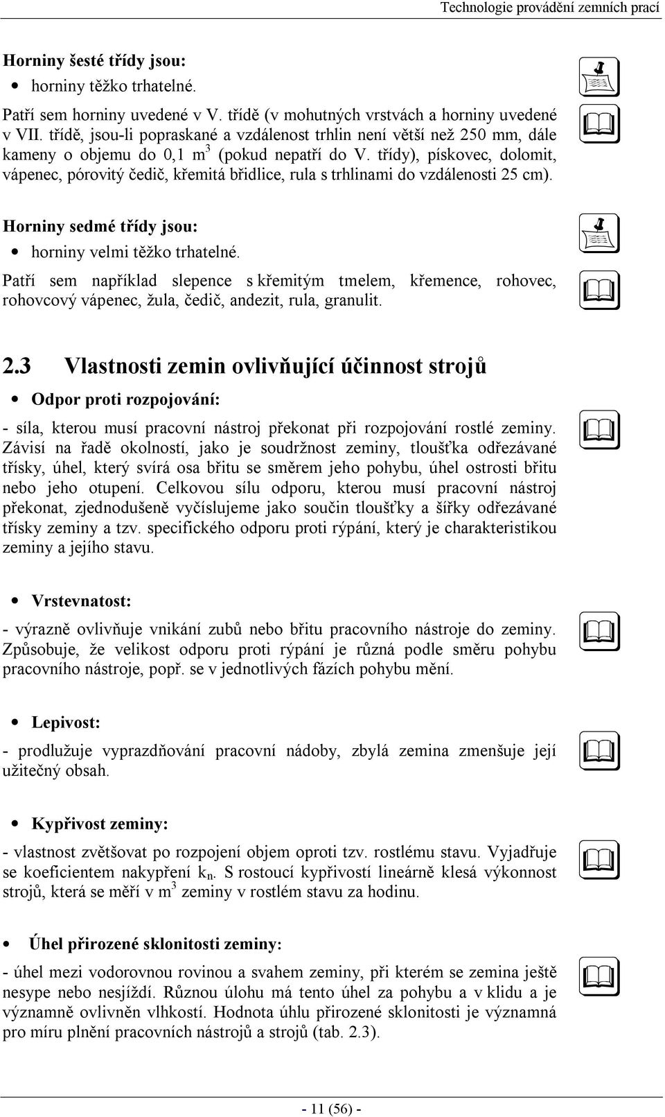 třídy), pískovec, dolomit, vápenec, pórovitý čedič, křemitá břidlice, rula s trhlinami do vzdálenosti 25 cm). Horniny sedmé třídy jsou: horniny velmi těžko trhatelné.