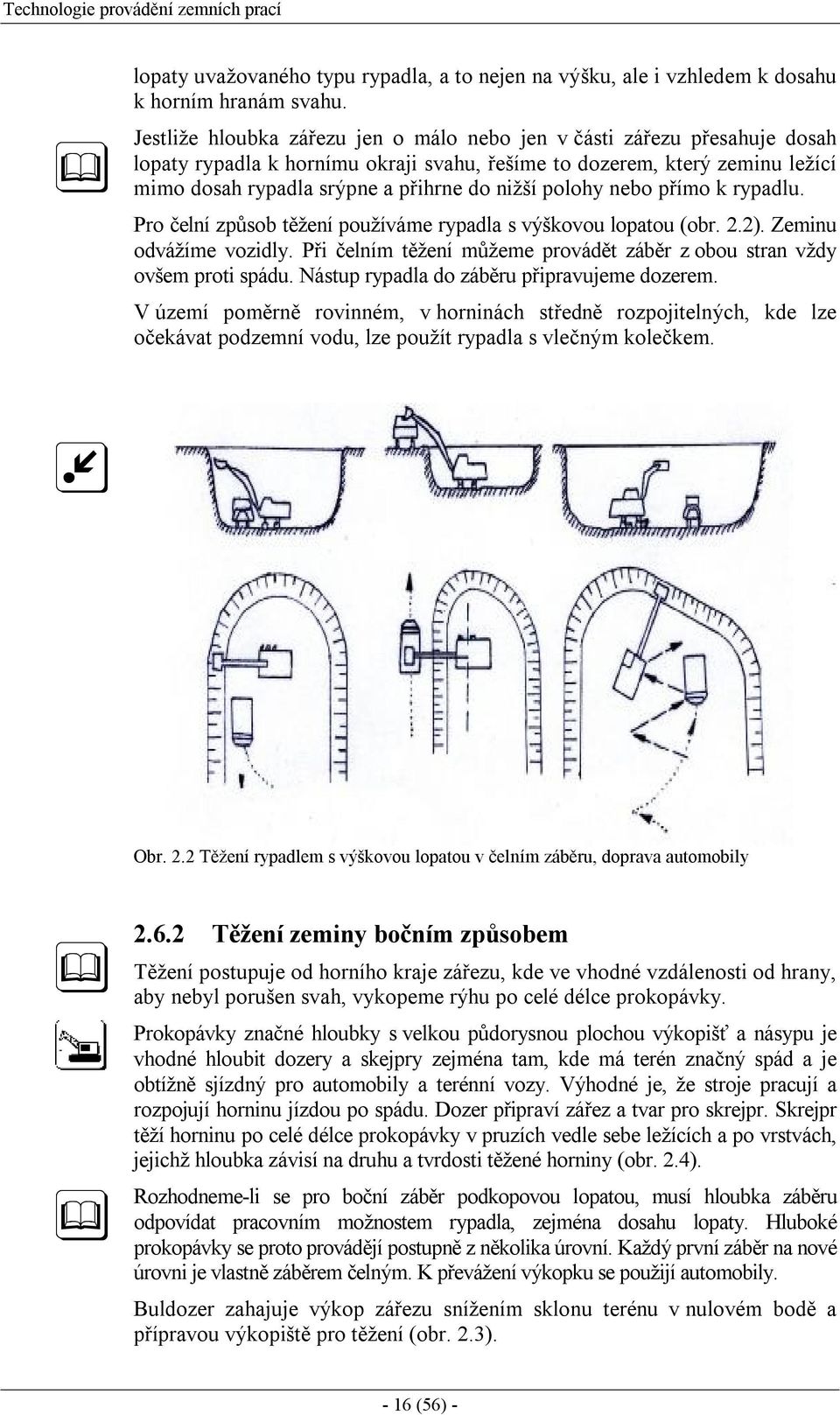 polohy nebo přímo k rypadlu. Pro čelní způsob těžení používáme rypadla s výškovou lopatou (obr. 2.2). Zeminu odvážíme vozidly.