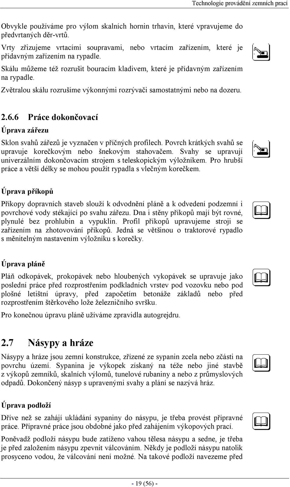 6 Práce dokončovací Úprava zářezu Sklon svahů zářezů je vyznačen v příčných profilech. Povrch krátkých svahů se upravuje korečkovým nebo šnekovým stahovačem.