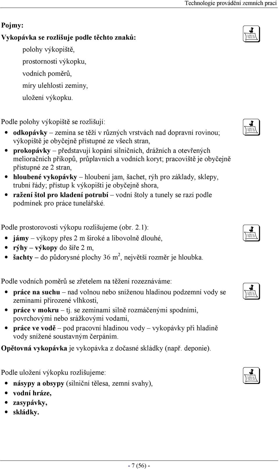 drážních a otevřených melioračních příkopů, průplavních a vodních koryt; pracoviště je obyčejně přístupné ze 2 stran, hloubené vykopávky hloubení jam, šachet, rýh pro základy, sklepy, trubní řády;