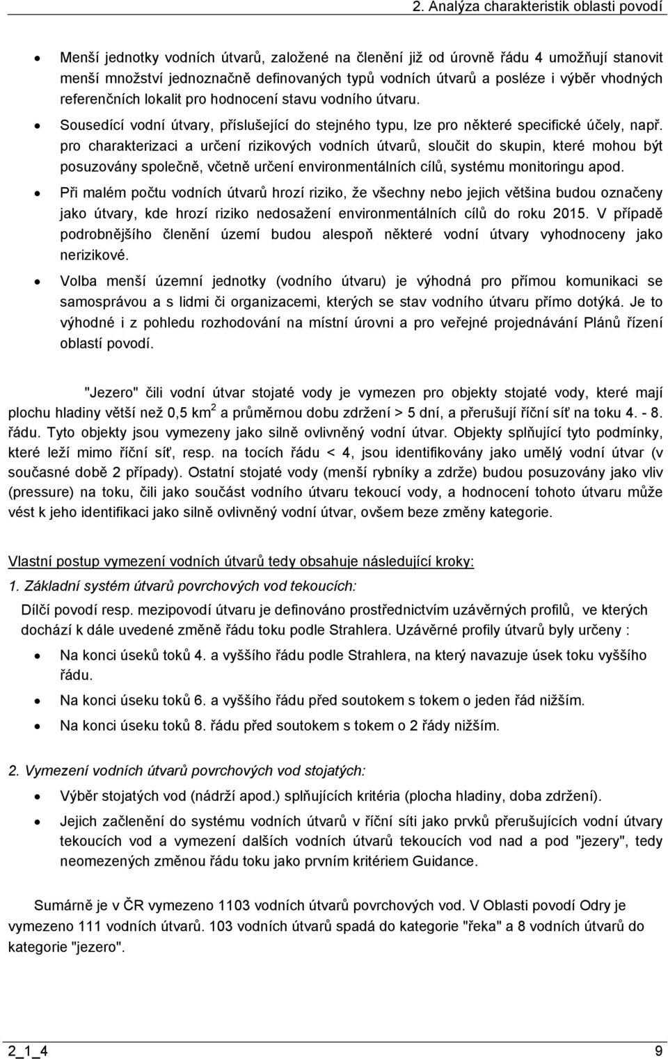 pro charakterizaci a určení rizikových vodních útvarů, sloučit do skupin, které mohou být posuzovány společně, včetně určení environmentálních cílů, systému monitoringu apod.