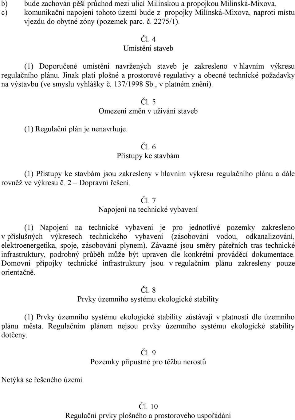 Jinak platí plošné a prostorové regulativy a obecné technické požadavky na výstavbu (ve smyslu vyhlášky č. 137/1998 Sb., v platném znění). (1) Regulační plán je nenavrhuje. Čl.