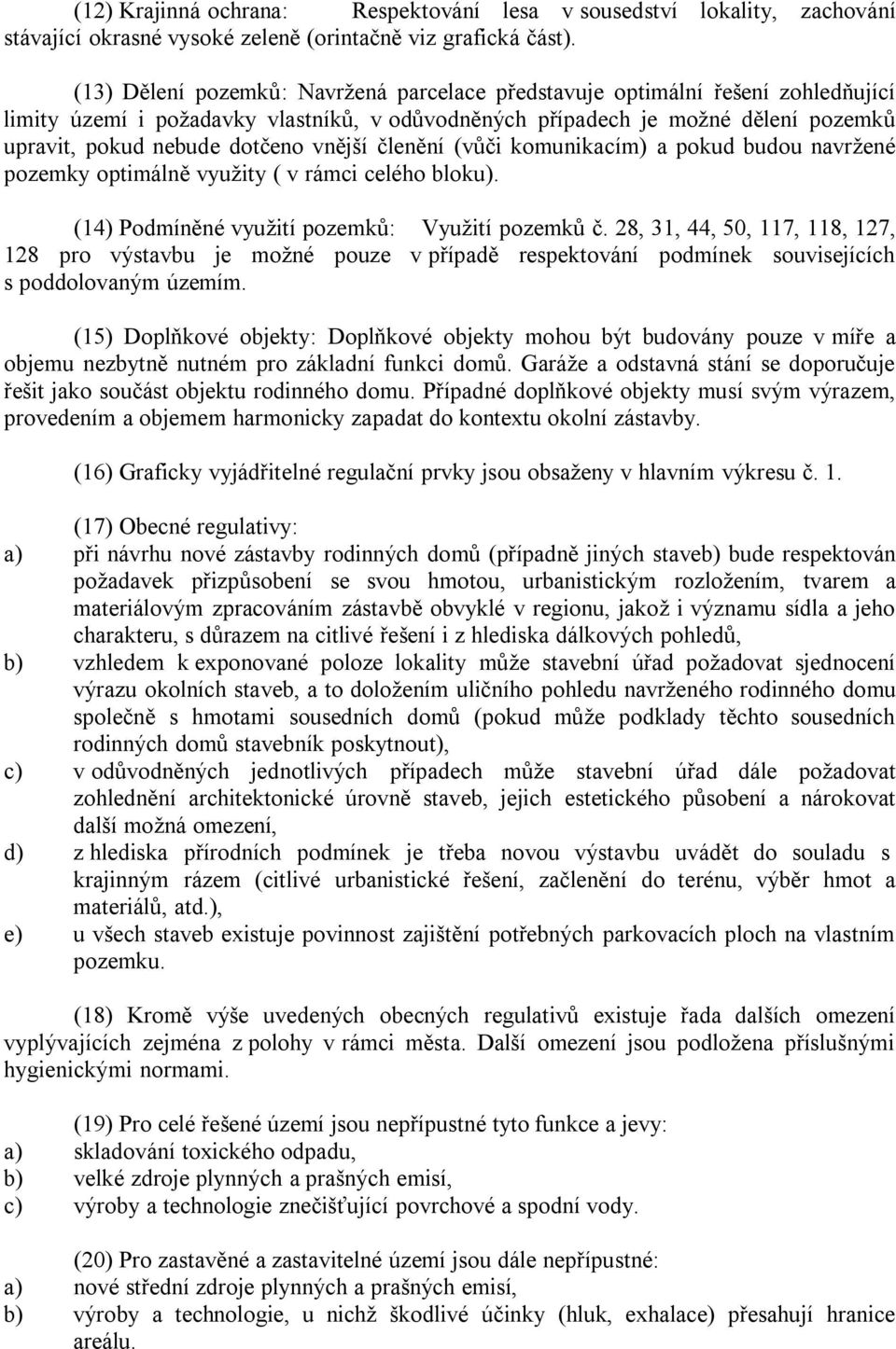 vnější členění (vůči komunikacím) a pokud budou navržené pozemky optimálně využity ( v rámci celého bloku). (14) Podmíněné využití pozemků: Využití pozemků č.