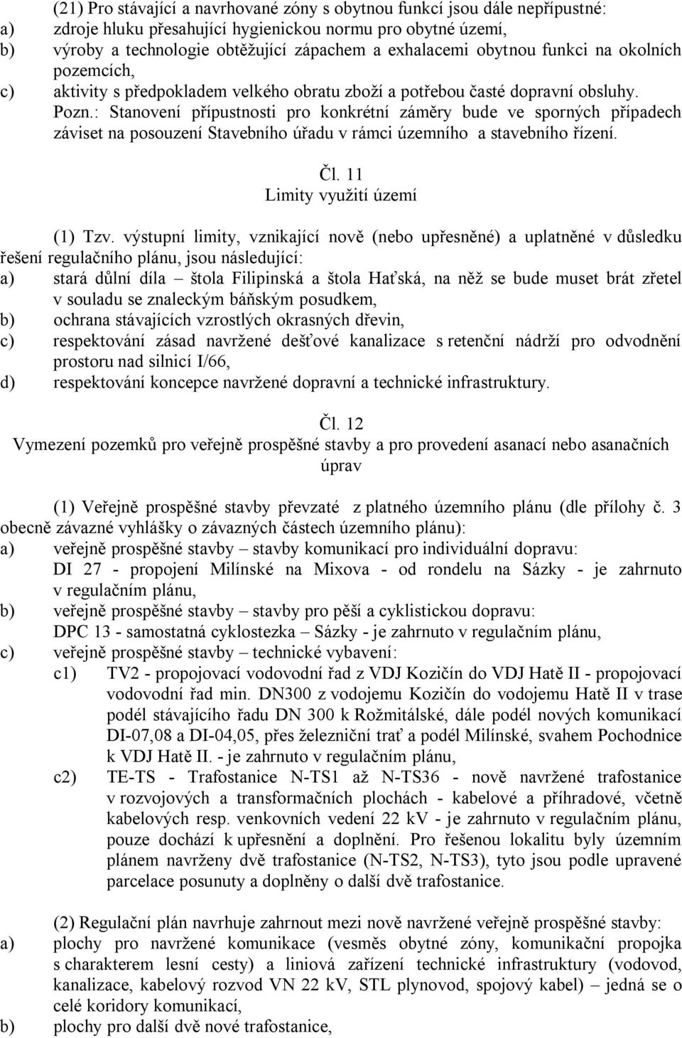 : Stanovení přípustnosti pro konkrétní záměry bude ve sporných případech záviset na posouzení Stavebního úřadu v rámci územního a stavebního řízení. Čl. 11 Limity využití území (1) Tzv.