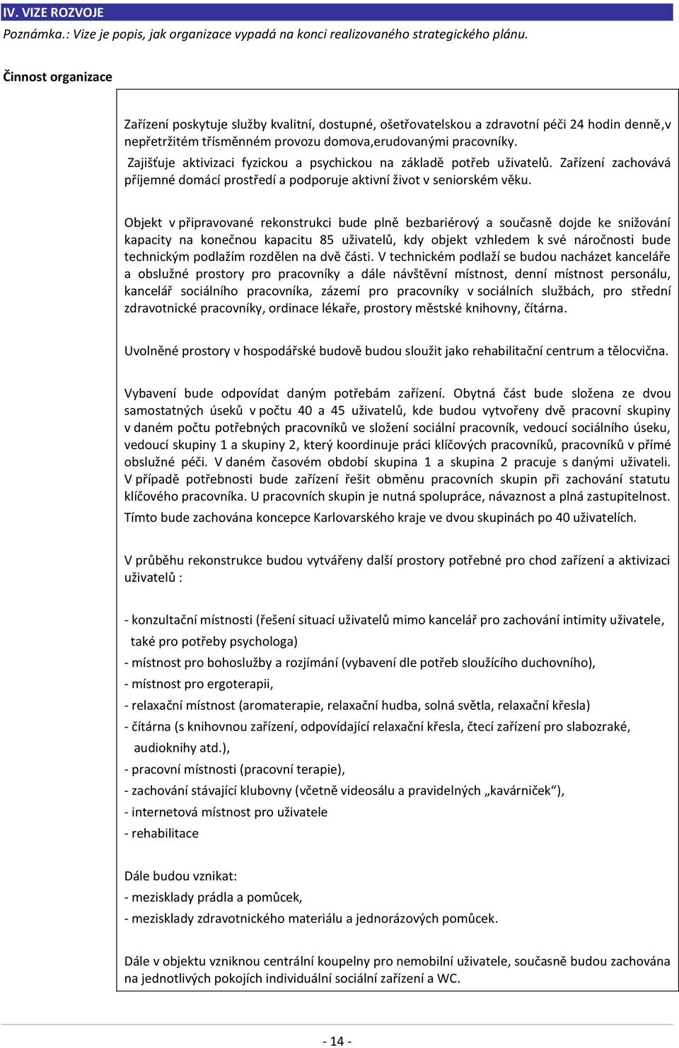 Zajišťuje aktivizaci fyzickou a psychickou na základě potřeb uživatelů. Zařízení zachovává příjemné domácí prostředí a podporuje aktivní život v seniorském věku.