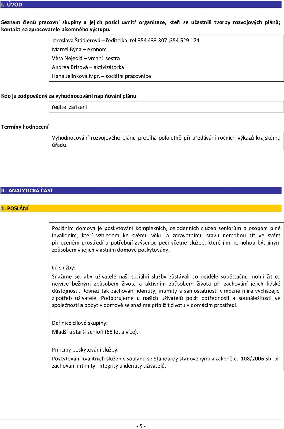 sociální pracovnice Kdo je zodpovědný za vyhodnocování naplňování plánu ředitel zařízení Termíny hodnocení Vyhodnocování rozvojového plánu probíhá pololetně při předávání ročních výkazů krajskému