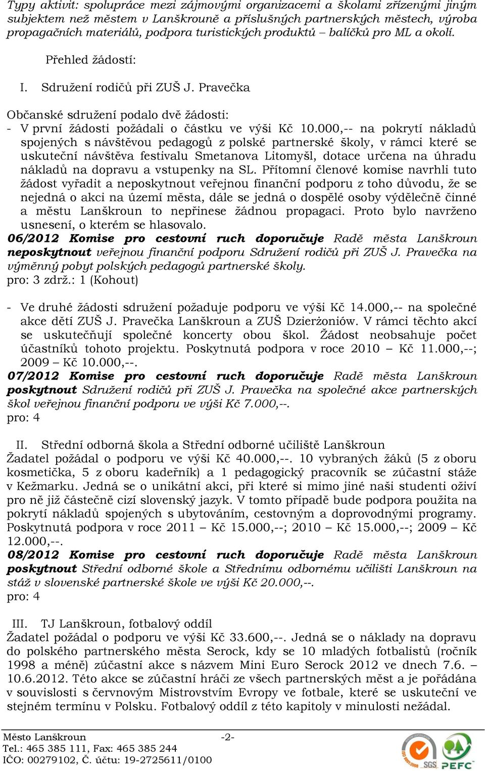 000,-- na pokrytí nákladů spojených s návštěvou pedagogů z polské partnerské školy, v rámci které se uskuteční návštěva festivalu Smetanova Litomyšl, dotace určena na úhradu nákladů na dopravu a