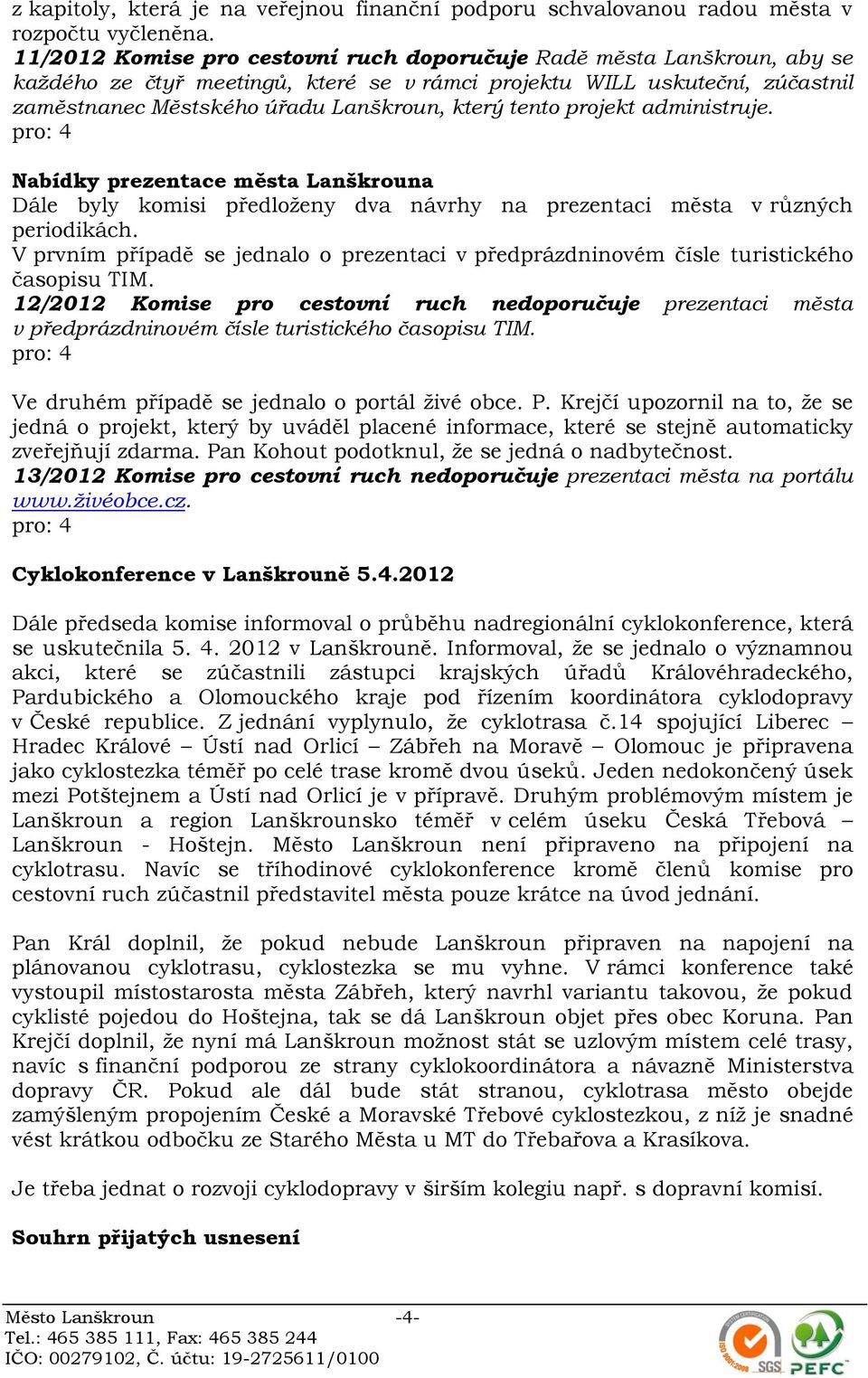 tento projekt administruje. Nabídky prezentace města Lanškrouna Dále byly komisi předloženy dva návrhy na prezentaci města v různých periodikách.