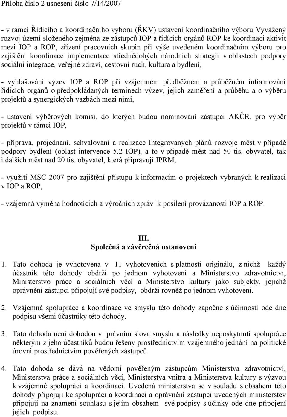 cestovní ruch, kultura a bydlení, - vyhlašování výzev IOP a ROP při vzájemném předběžném a průběžném informování řídících orgánů o předpokládaných termínech výzev, jejich zaměření a průběhu a o