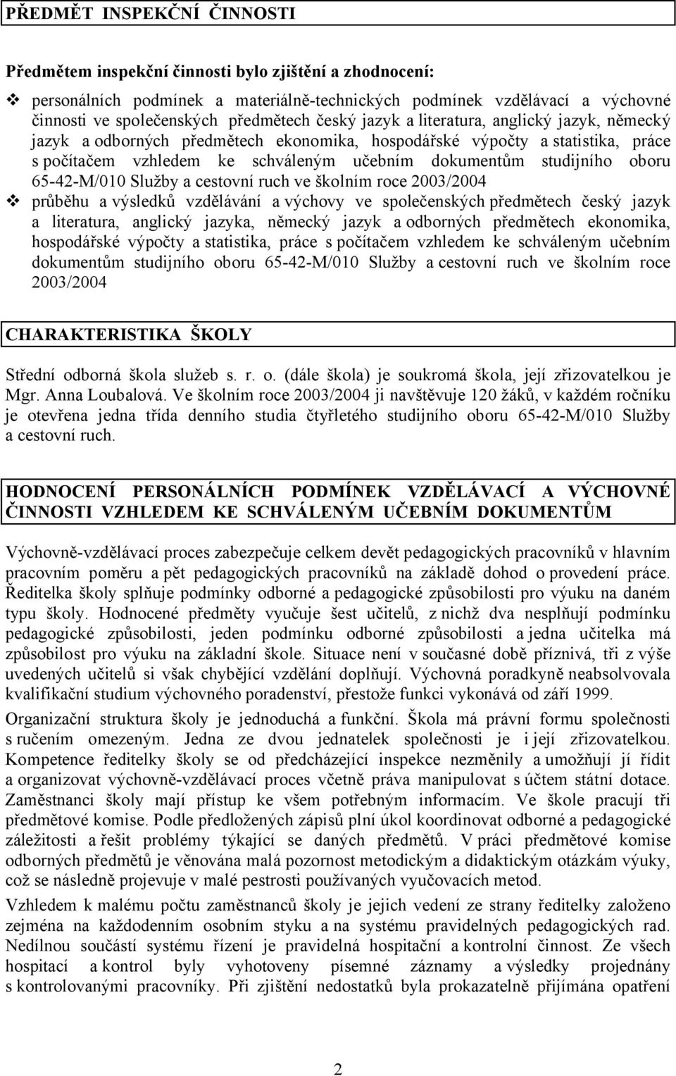 65-42-M/010 Služby a cestovní ruch ve školním roce 2003/2004 průběhu a výsledků vzdělávání a výchovy ve společenských předmětech český jazyk a literatura, anglický jazyka, německý jazyk a odborných