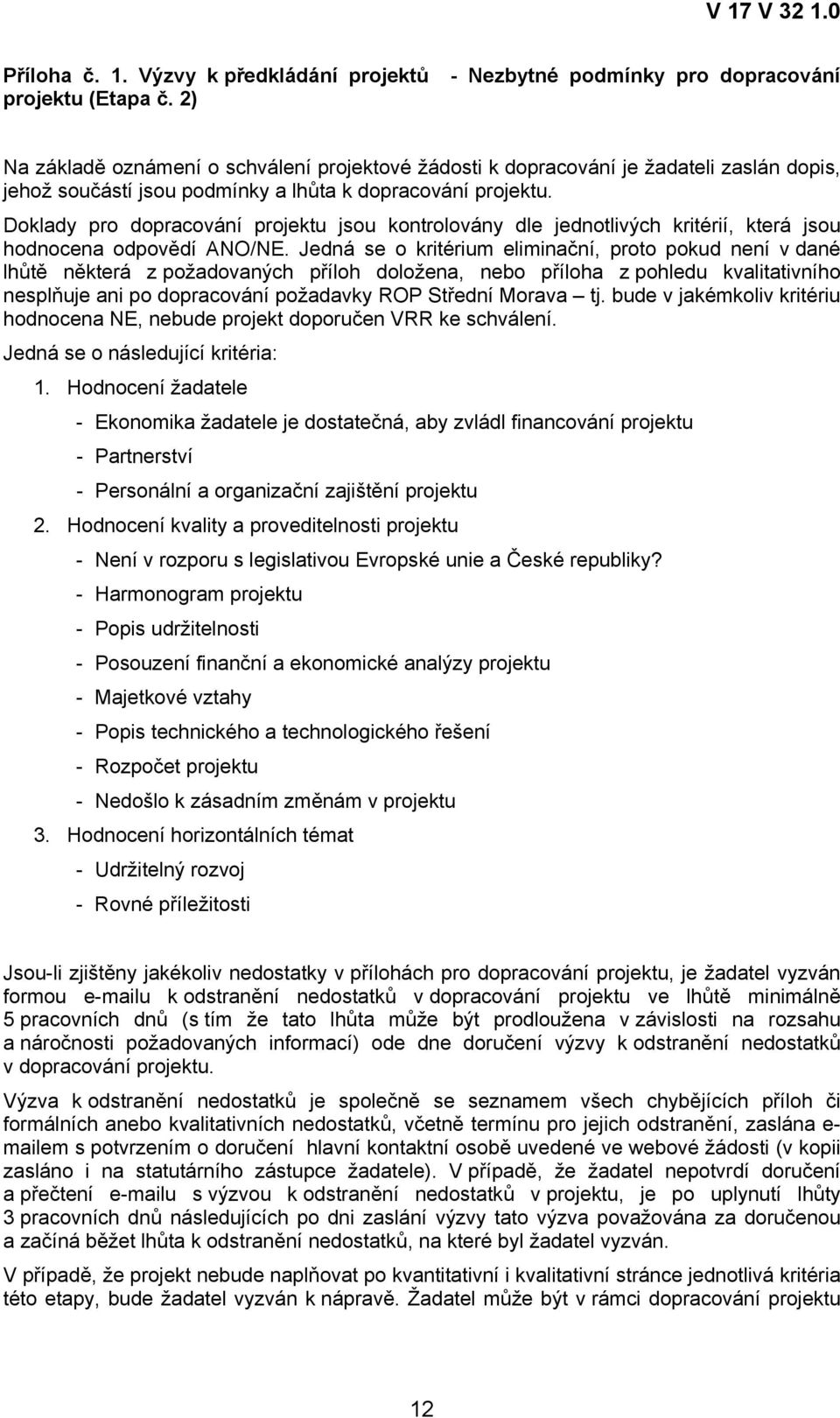 Doklady pro dopracování projektu jsou kontrolovány dle jednotlivých kritérií, která jsou hodnocena odpovědí ANO/NE.