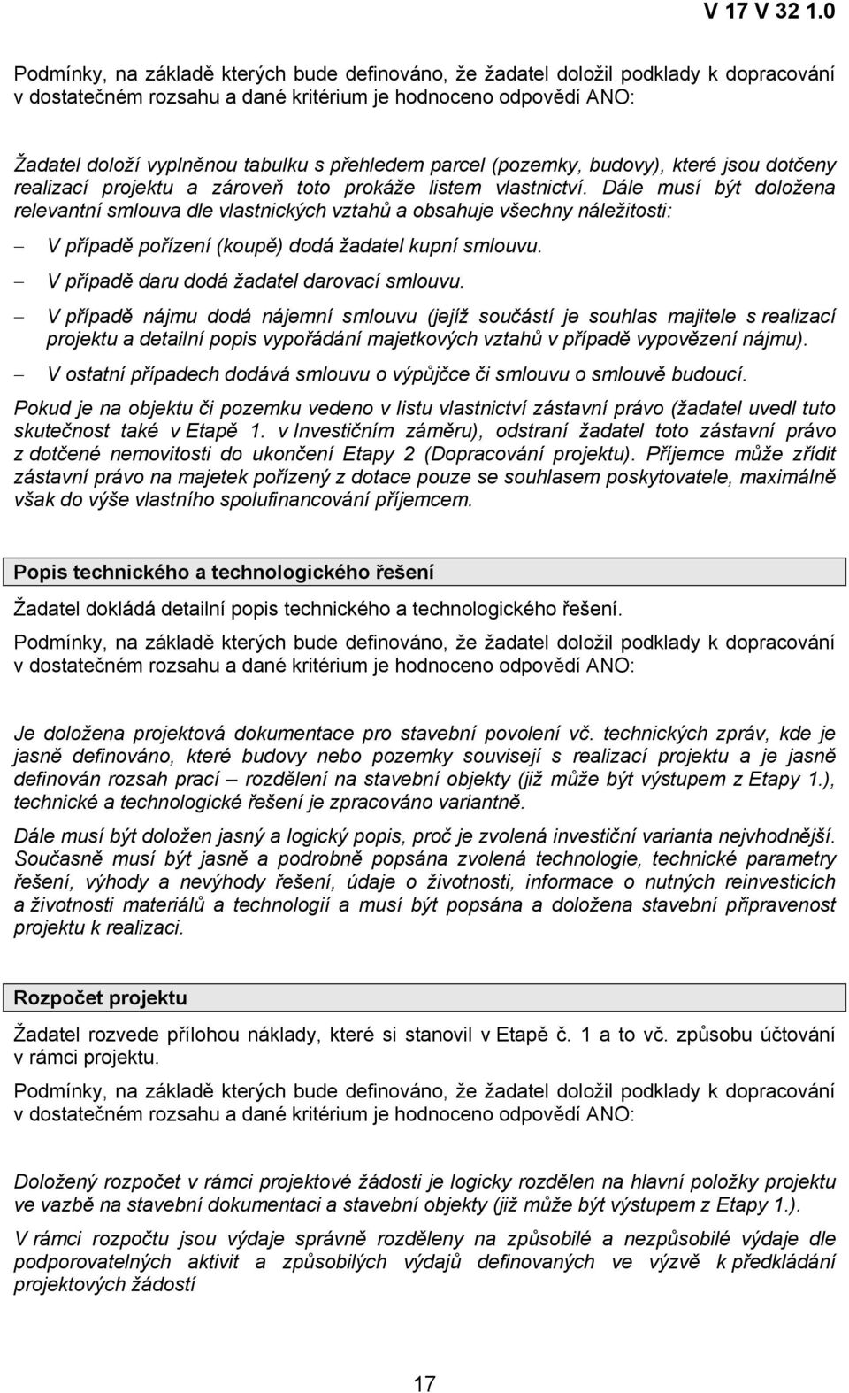 V případě nájmu dodá nájemní smlouvu (jejíž součástí je souhlas majitele s realizací projektu a detailní popis vypořádání majetkových vztahů v případě vypovězení nájmu).