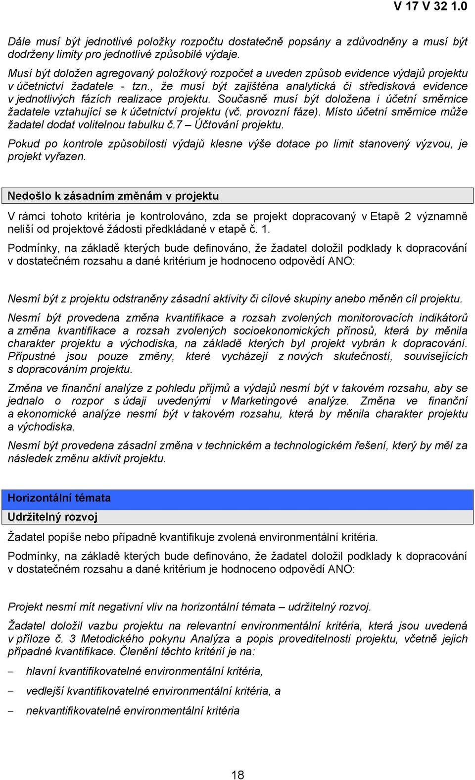 , že musí být zajištěna analytická či středisková evidence v jednotlivých fázích realizace projektu. Současně musí být doložena i účetní směrnice žadatele vztahující se k účetnictví projektu (vč.