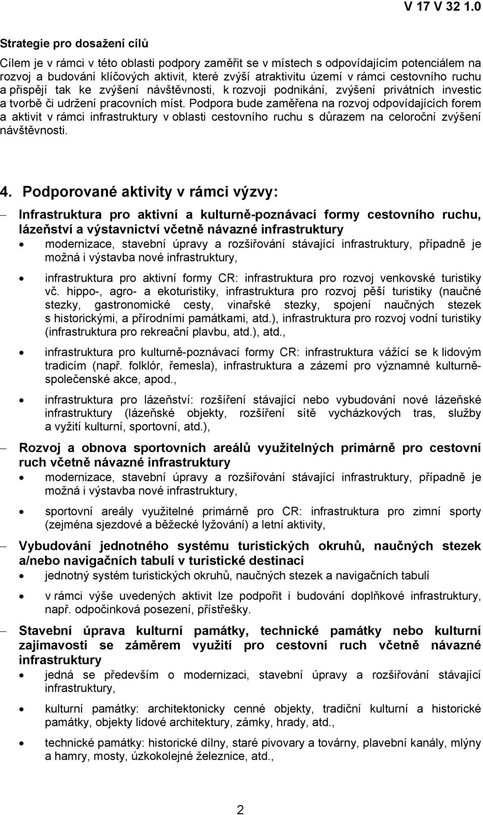 Podpora bude zaměřena na rozvoj odpovídajících forem a aktivit v rámci infrastruktury v oblasti cestovního ruchu s důrazem na celoroční zvýšení návštěvnosti. 4.