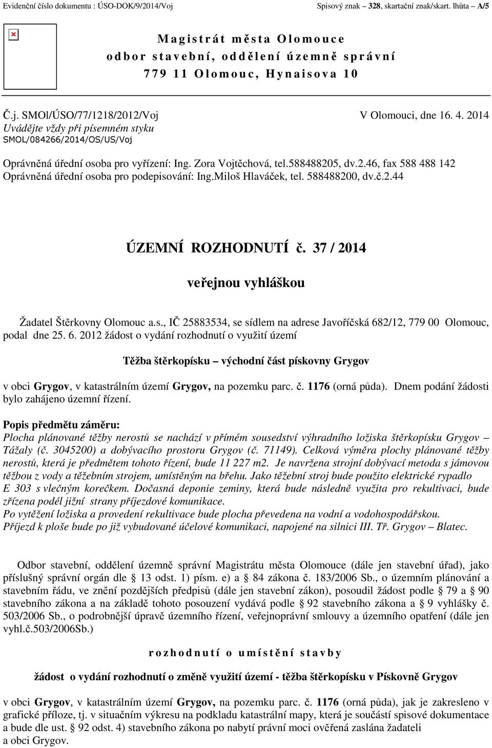 2014 Uvádějte vždy při písemném styku SMOL/084266/2014/OS/US/Voj Oprávněná úřední osoba pro vyřízení: Ing. Zora Vojtěchová, tel.588488205, dv.2.46, fax 588 488 142 Oprávněná úřední osoba pro podepisování: Ing.