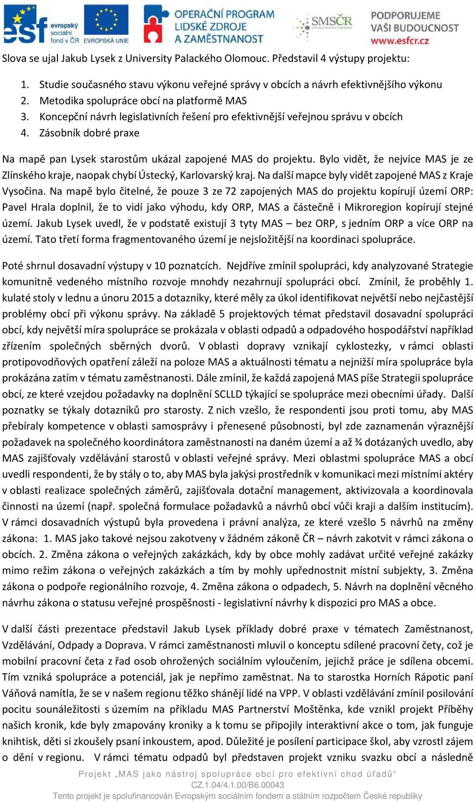 Zásobník dobré praxe Na mapě pan Lysek starostům ukázal zapojené MAS do projektu. Bylo vidět, že nejvíce MAS je ze Zlínského kraje, naopak chybí Ústecký, Karlovarský kraj.