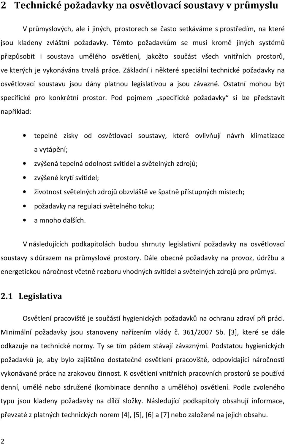 Základní i některé speciální technické požadavky na osvětlovací soustavu jsou dány platnou legislativou a jsou závazné. Ostatní mohou být specifické pro konkrétní prostor.