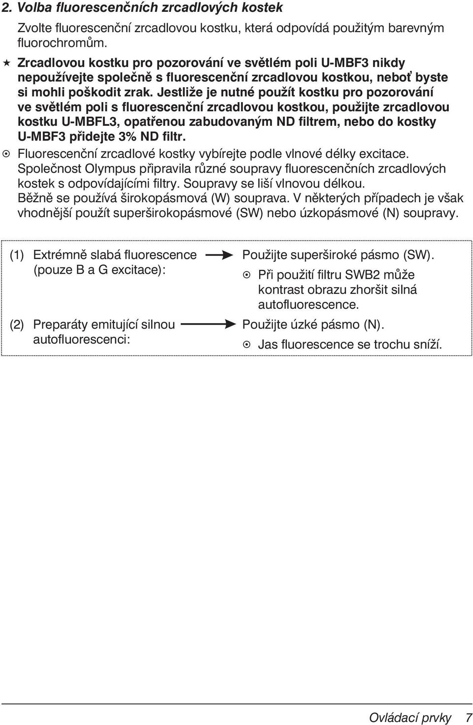 Jestliže je nutné použít kostku pro pozorování ve světlém poli s fluorescenční zrcadlovou kostkou, použijte zrcadlovou kostku U-MBFL3, opatřenou zabudovaným ND filtrem, nebo do kostky U-MBF3 přidejte