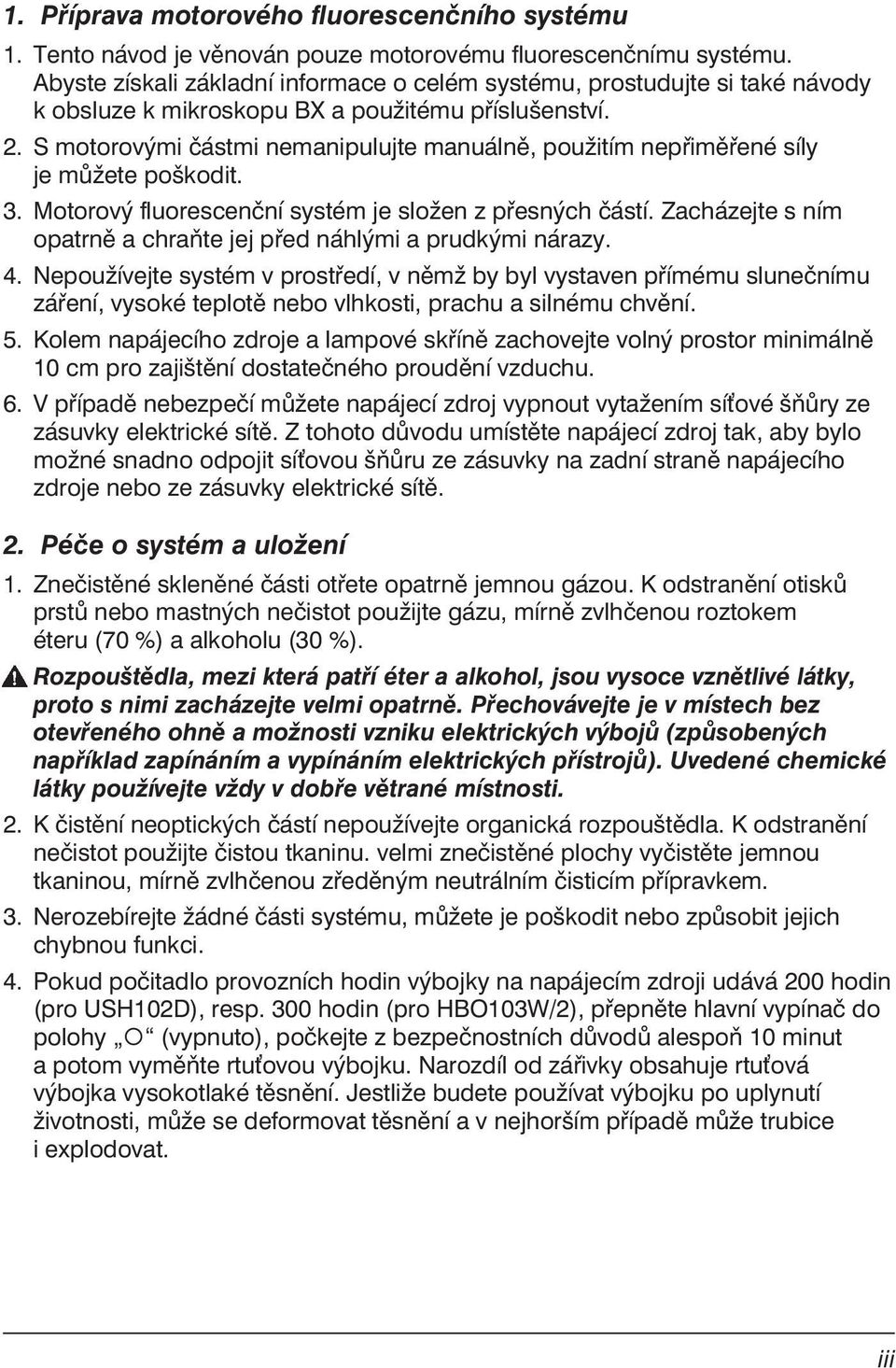 S motorovými částmi nemanipulujte manuálně, použitím nepřiměřené síly je můžete poškodit. 3. Motorový fluorescenční systém je složen z přesných částí.