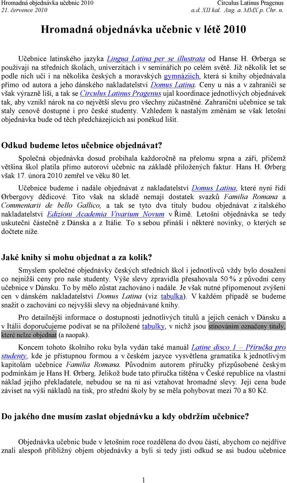 Ceny u nás a v zahraničí se však výrazně liší, a tak se ujal koordinace jednotlivých objednávek tak, aby vznikl nárok na co největší slevu pro všechny zúčastněné.