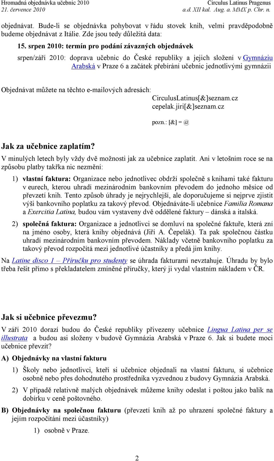 Objednávat můžete na těchto e-mailových adresách: CirculusLatinus[&]seznam.cz cepelak.jiri[&]seznam.cz pozn.: [&] = @ Jak za učebnice zaplatím?