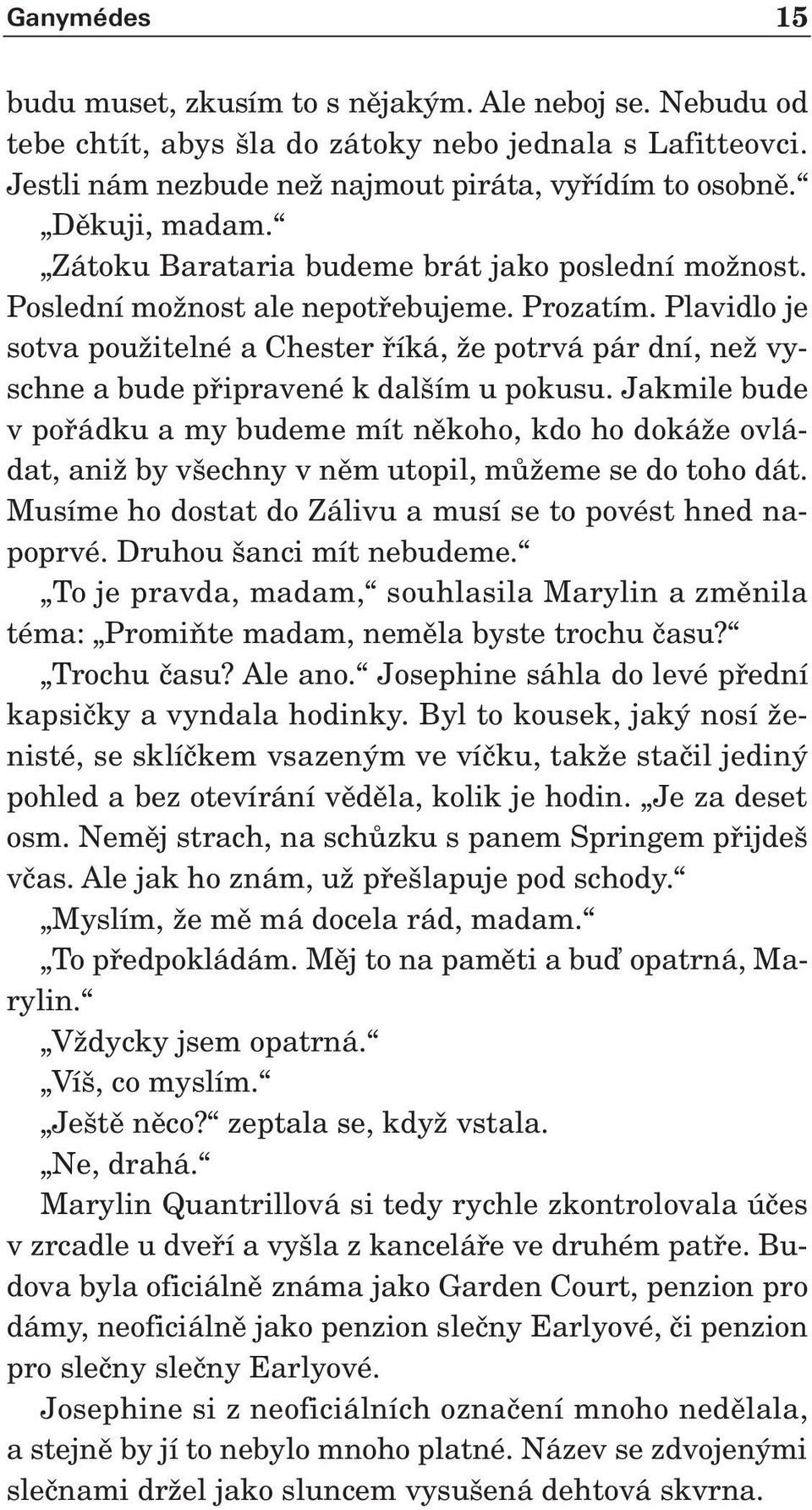 Plavidlo je sotva pouïitelné a Chester fiíká, Ïe potrvá pár dní, neï vyschne a bude pfiipravené k dal ím u pokusu.