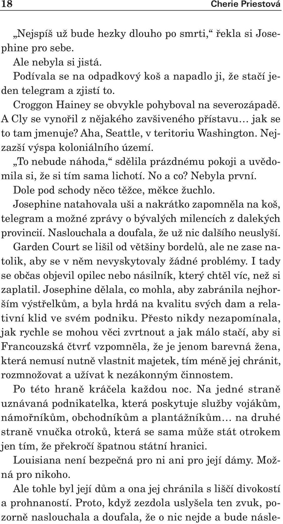 To nebude náhoda, sdûlila prázdnému pokoji a uvûdomila si, Ïe si tím sama lichotí. No a co? Nebyla první. Dole pod schody nûco tûïce, mûkce Ïuchlo.