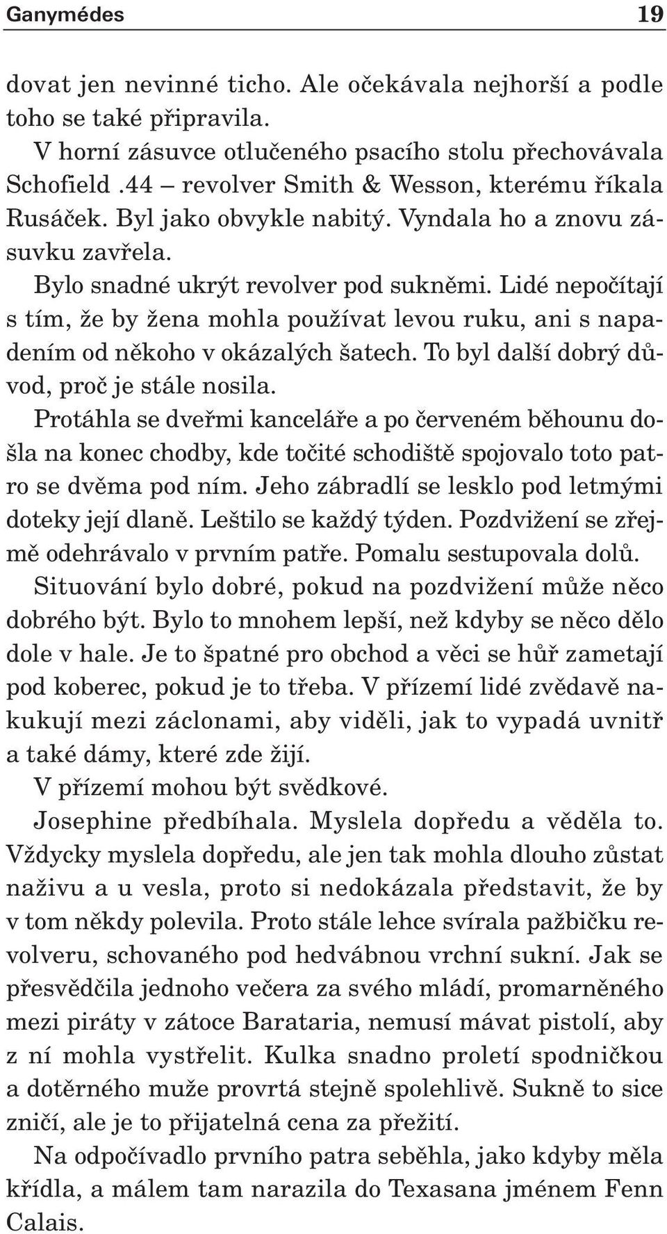 Lidé nepoãítají s tím, Ïe by Ïena mohla pouïívat levou ruku, ani s napadením od nûkoho v okázal ch atech. To byl dal í dobr dûvod, proã je stále nosila.