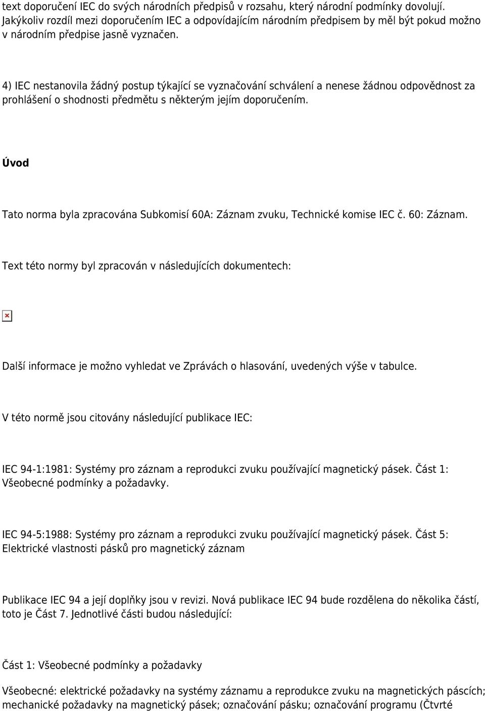 4) IEC nestanovila žádný postup týkající se vyznačování schválení a nenese žádnou odpovědnost za prohlášení o shodnosti předmětu s některým jejím doporučením.