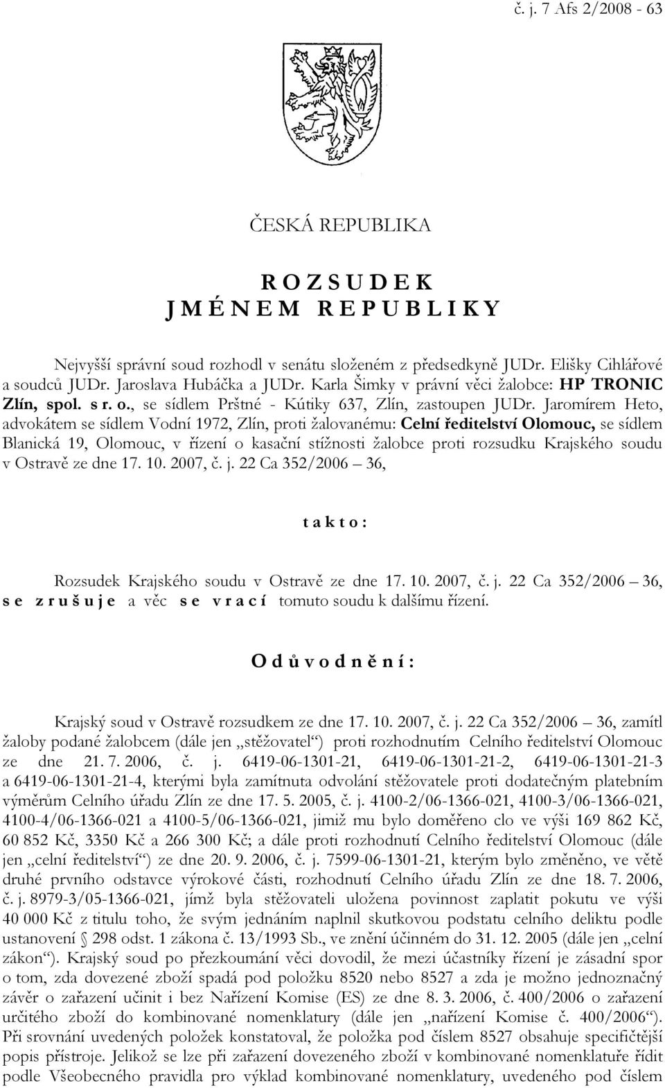 Jaromírem Heto, advokátem se sídlem Vodní 1972, Zlín, proti žalovanému: Celní ředitelství Olomouc, se sídlem Blanická 19, Olomouc, v řízení o kasační stížnosti žalobce proti rozsudku Krajského soudu